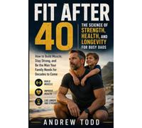 Fit After 40: The Science of Strength, Health, and Longevity for Busy Dads