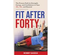 Fit After Forty: The Proven Path to Strength, Energy, and Confidence in Your 40s, 50s, and Beyond