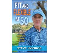 Fit and Flexible at 50: How I lost 50 pounds at 50 years old and became the most flexible I've ever been