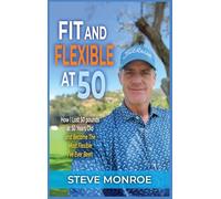 Fit and Flexible at 50: How I lost 50 pounds at 50 years old and became the most flexible I've ever been