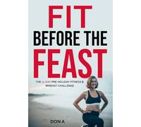 Fit Before the Feast: The 21-Day Pre-Holiday Fitness & Mindset Challenge (The Complete Holiday Health System: 3 Steps to a Happier, Healthier You from November to January)