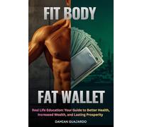 FIT BODY FAT WALLET: Real Life Education: Your Guide To Better Health, Increased Wealth, and Lasting Prosperity