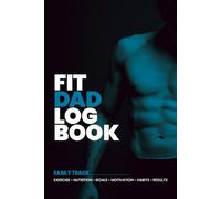 Fit Dad Log Book: A 90-Day Fitness, Nutrition & Wellness Tracker, Journal & Planner for Busy Dads - The Perfect Gift for Dads Who Want to Prioritize Their Health. (6x9”)