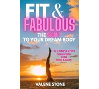 FIT & FABULOUS The SECRET TO YOUR DREAM BODY: In 3 Simple Steps Transform Your Mind & Body