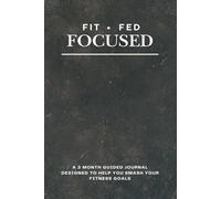 Fit Fed Focused: A 3 Month guided journal designed to help you smash your fitness goals