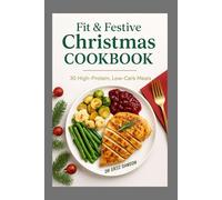 Fit & Festive Christmas cookbook: 30 High Protein, Low-Carb Meals