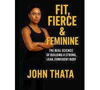 Fit, Fierce & Feminine: The Real Science of Building a Strong, Lean, Confident Body
