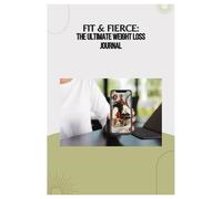 Fit & Fierce: The Ultimate Weight Loss Journal