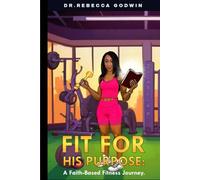 FIT FOR HIS PURPOSE: A Faith-Based Fitness Journey