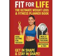 Fit for Life: The Ultimate Weight Loss & Fitness Planner: 52-Week Goal Tracker, Meal & Workout Log, Habit Builder & Progress Journal for a Healthier You