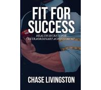 Fit for Success: Health Secrets for Extraordinary Achievement