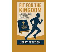Fit for the Kingdom: A Biblical Guide to Fitness and Fasting