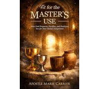 Fit for the Master’s Use: How God Prepares, Purifies, and Positions You for Your Divine Assignment