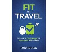 Fit For Travel: Your Guide to Losing Weight and Feeling Great While Traveling [Idioma Inglés]