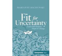 Fit for Uncertainty: Lead with Purpose, Adapt to Change