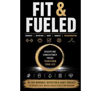 Fit & Fueled: A 90-Day Workout, Nutrition & Habit Tracker for Building Healthy Routines, Strength & Consistency (Fit & Fueled Series)