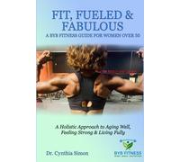 Fit, Fueled & Fabulous A BYB Fitness Guide for Women Over 50: A Holistic Approach to Aging Well, Feeling Strong & Living Fully