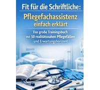 Fit für die Schriftliche: Pflegefachassistenz einfach erklärt: Das große Trainingsbuch mit 50 realitätsnahen Pflegefällen und Erwartungshorizont für ... (Einfach Lernen - Pflegeausbildung)