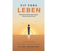 Fit fürs Leben: Das Trainingsbuch für mentale Stabilität und Flexibilität