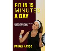 Fit in 15 Minutes a Day: Simple Home Workouts for Weight Loss, Toning, and Lasting Energy