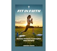 FIT IN FAITH: Christian Workouts to Strenghten Body and Spirit
