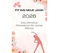 Fit ins neue Jahr 2026-Das ultimative Fitnessbuch für starke Mamas: Ohne Stress fit werden - realistische Fitnessstrategien für Mamas