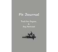 Fit Journal: Track your Progress & Stay Motivated: A Complete Workout Log to Track Your Progress, Stay Motivated, and Achieve Your Fitness Goals