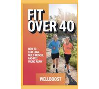 FIT OVER 40: HOW TO STAY LEAN, BUILD MUSCLE, AND FEEL YOUNG AGAIN