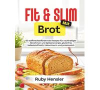 Fit & Slim mit Brot: 60 stoffwechselfördernde Rezepte für nachhaltiges Abnehmen und Spitzenenergie, glutenfrei, ballaststoffreich, histaminarm und proteinreich (Gesunder Lebensstil)