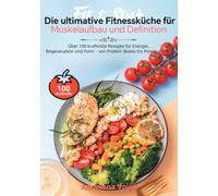 Fit & Stark - Die ultimative Fitnessküche für Muskelaufbau und Definition: Über 100 kraftvolle Rezepte für Energie, Regeneration und Form - von Protein-Bowls bis Power-Drinks