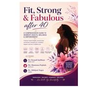 Fit, Strong and Fabulous after 40: A COMPREHENSIVE GUIDE TO WOMEN'S HEALTH, WELLNESS & EMPOWERMENT
