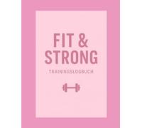 Fit & Strong: Dein Trainingslogbuch (Gym Logbuch)