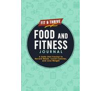 Fit & Thrive Food and Fitness Journal: A Daily Diet Tracker to Record Meals, Count Calories, and Lose Weight