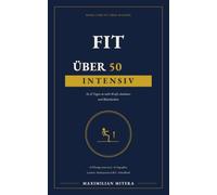 Fit über 50: Intensiv: Das 42-Tage-Aufbauprogramm für mehr Kraft, Ausdauer und Belastbarkeit - mit Leveltest, drei Trainingsstufen und 25 Übungen unter Last