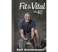 Fit und Vital ab 40: Energie Kraft und Beweglichkeit für die zweite Lebenshälfte (Gesund und vital ab 40 - Das alltagstaugliche System)