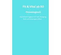 Fit & Vital ab 50: Das einfache Tagebuch für mehr Bewegung, Kraft und Rückengesundheit im Alltag