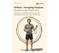 fit4Flow - Prompting Playbook: Abnehmen darf leicht sein - 52 Prompts für Wohlfühlgewicht, Bewegung & nachhaltige Veränderung - auch mit KI nutzbar