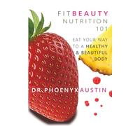 FitBeauty Nutrition 101: Eat Your Way to a Healthy and Beautiful Body