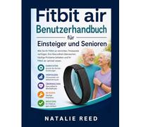 Fitbit Air Benutzerleitfaden für Anfänger und Senioren: Wie man Fitnessziele einrichtet, verfolgt, die Gesundheit überwacht, häufige Probleme behebt und seinen Fitbit Air leicht beherrscht
