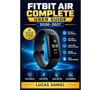 Fitbit Air Complete User Guide 2026-2027: Set Up, Track, and Understand Your Screenless Wrist Tracker - A Beginner's Handbook for Sleep, Activity, and Everyday Wellness