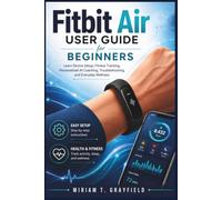 Fitbit Air User Guide for Beginners: Learn Device Setup, Fitness Tracking, Personalized AI Coaching, Troubleshooting, and Everyday Wellness