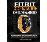 FITBIT INSPIRE 3 BENUTZERHANDBUCH: „Ein benutzerfreundliches Handbuch für die einfache Einrichtung, den täglichen Gebrauch und die Gesundheitsüberwachung - keine technischen Kenntnisse erforderlich!“