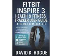 Fitbit Inspire 3 Health & Fitness Tracker User Guide for Better Health: Step-by-Step Setup, Sleep Insights, Stress Control, and Daily Performance Tips