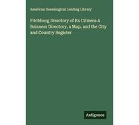 Fitchburg Directory of Its Citizens A Buisness Directory, a Map, and the City and Country Register