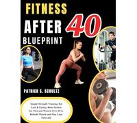 FITNESS AFTER 40 BLUEPRINT: Simple Strength Training, Fat Loss & Energy Reset System for Men and Women Over 40 to Rebuild Muscle and Stay Lean Naturally