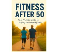 Fitness After 50: Your Practical Guide to Staying Fit and Injury-Free