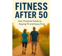Fitness After 50: Your Practical Guide to Staying Fit and Injury-Free