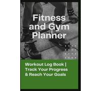 Fitness and Gym Planner: Daily Workout Log Book for Strength Training and Cardio