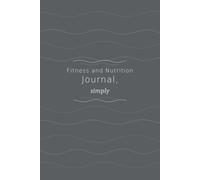 Fitness and Nutrition Journal, simply: 90-Day Simple Undated Food & Workout Log Book | Meal, Exercise & Water Tracker | Fitness and Nutrition Planner for Women & Men | 6x9 | Grey | Gray