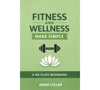 Fitness and wellness made simple:: A No-Fluff Beginning